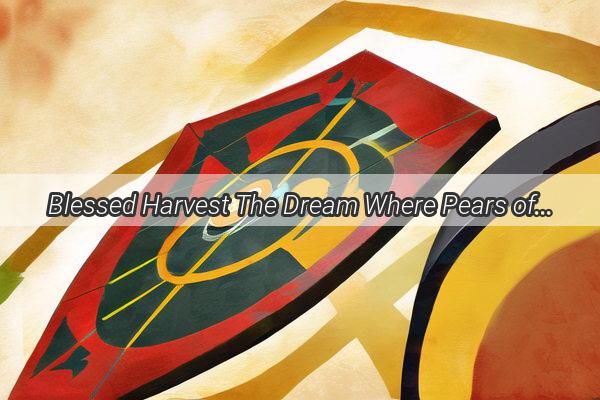 Blessed Harvest The Dream Where Pears of Prosperity Hang Low